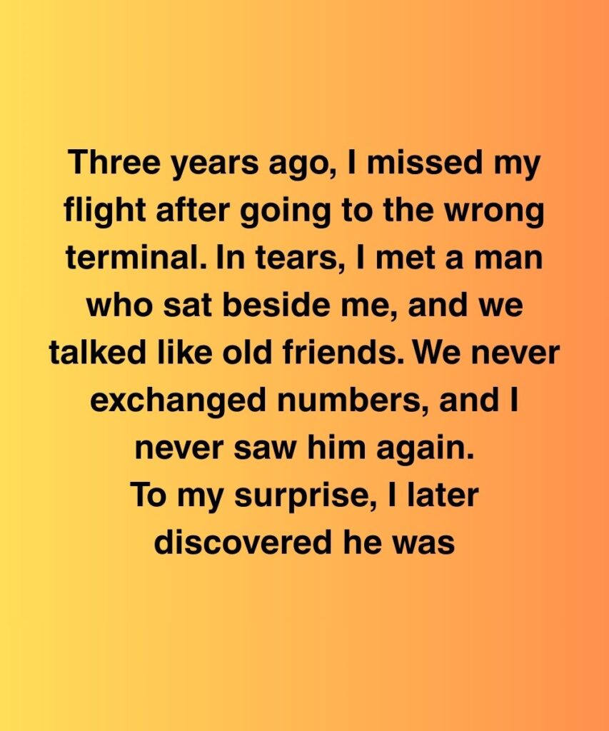 The Stranger Who Missed His Flight Changed The Entire Course Of My Life ...
